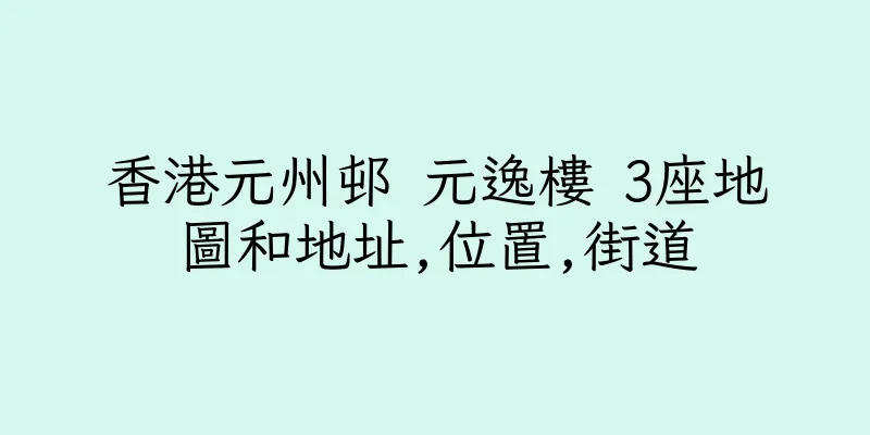 香港元州邨 元逸樓 3座地圖和地址,位置,街道