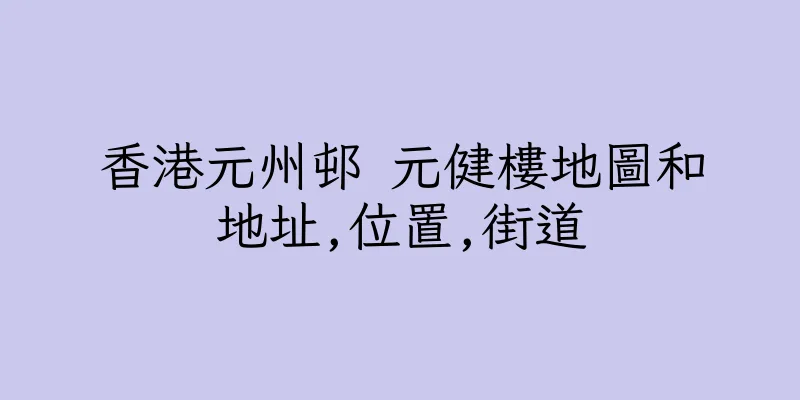 香港元州邨 元健樓地圖和地址,位置,街道