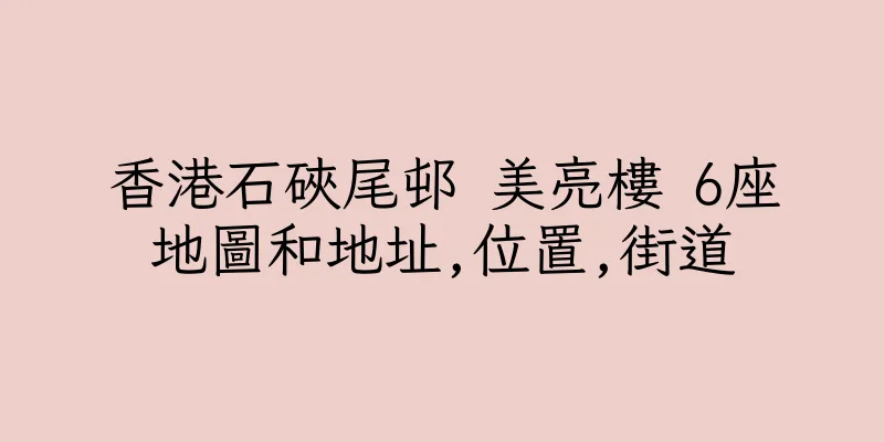 香港石硤尾邨 美亮樓 6座地圖和地址,位置,街道