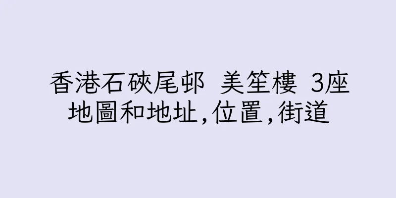 香港石硤尾邨 美笙樓 3座地圖和地址,位置,街道