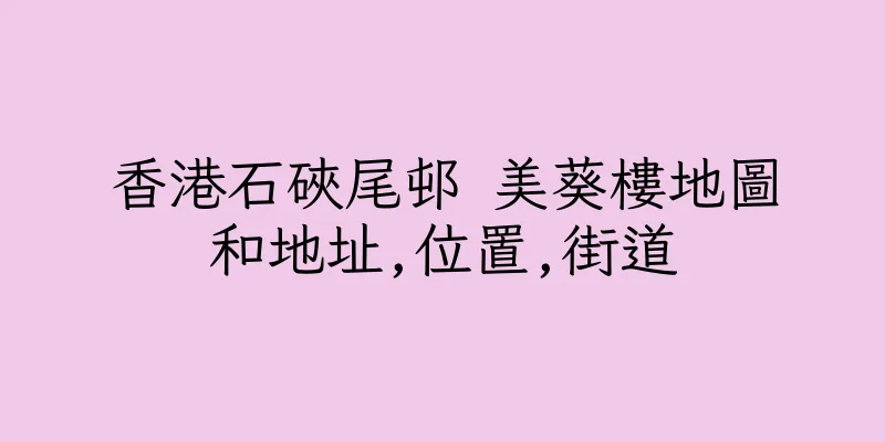 香港石硤尾邨 美葵樓地圖和地址,位置,街道