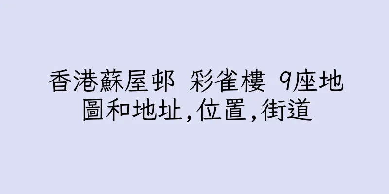香港蘇屋邨 彩雀樓 9座地圖和地址,位置,街道