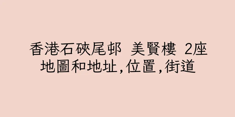 香港石硤尾邨 美賢樓 2座地圖和地址,位置,街道