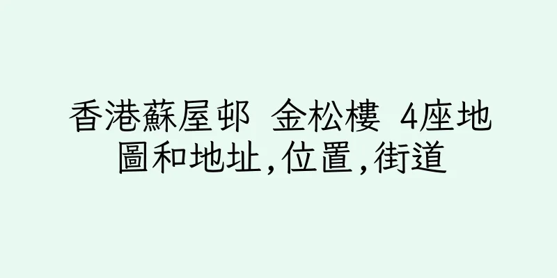 香港蘇屋邨 金松樓 4座地圖和地址,位置,街道