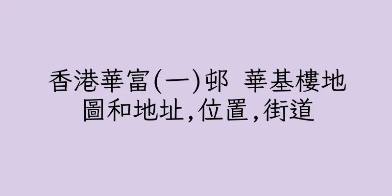 香港華富(一)邨 華基樓地圖和地址,位置,街道