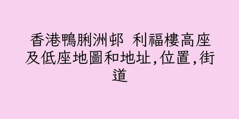 香港鴨脷洲邨 利福樓高座及低座地圖和地址,位置,街道