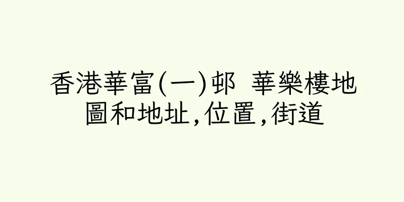 香港華富(一)邨 華樂樓地圖和地址,位置,街道