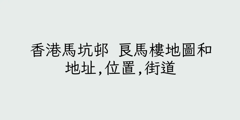 香港馬坑邨 良馬樓地圖和地址,位置,街道