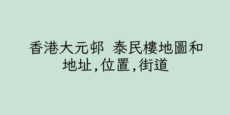香港大元邨 泰民樓地圖和地址,位置,街道