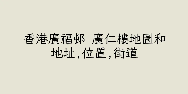 香港廣福邨 廣仁樓地圖和地址,位置,街道