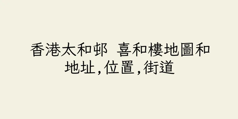 香港太和邨 喜和樓地圖和地址,位置,街道