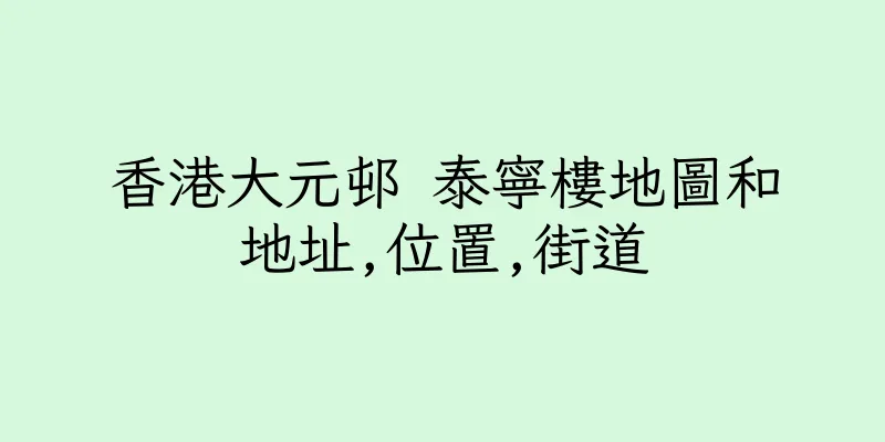 香港大元邨 泰寧樓地圖和地址,位置,街道