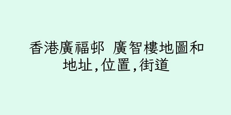 香港廣福邨 廣智樓地圖和地址,位置,街道