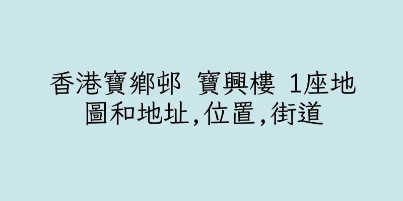 香港寶鄉邨 寶興樓 1座地圖和地址,位置,街道