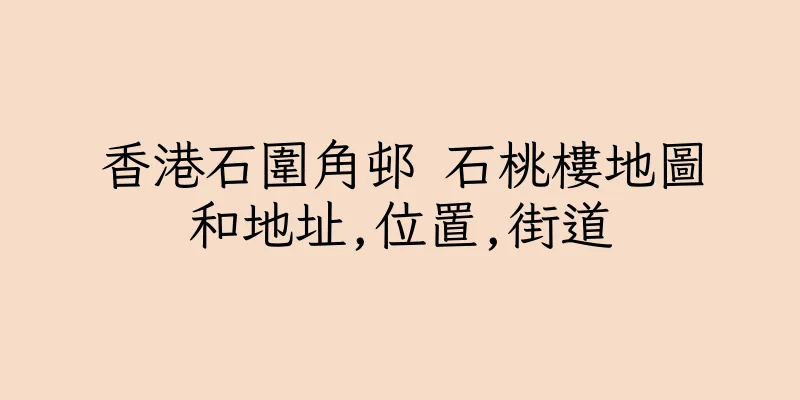 香港石圍角邨 石桃樓地圖和地址,位置,街道
