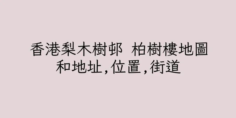 香港梨木樹邨 柏樹樓地圖和地址,位置,街道