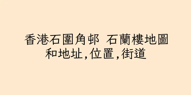 香港石圍角邨 石蘭樓地圖和地址,位置,街道