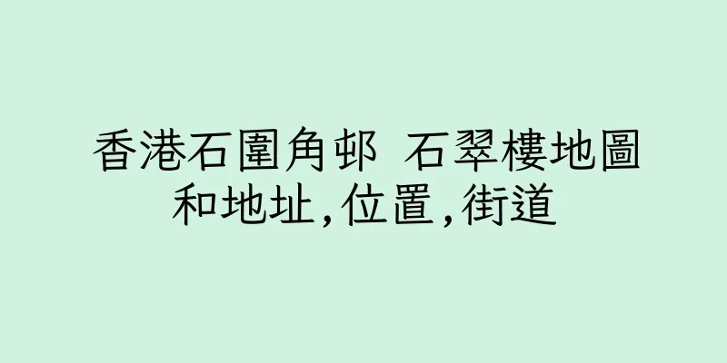 香港石圍角邨 石翠樓地圖和地址,位置,街道