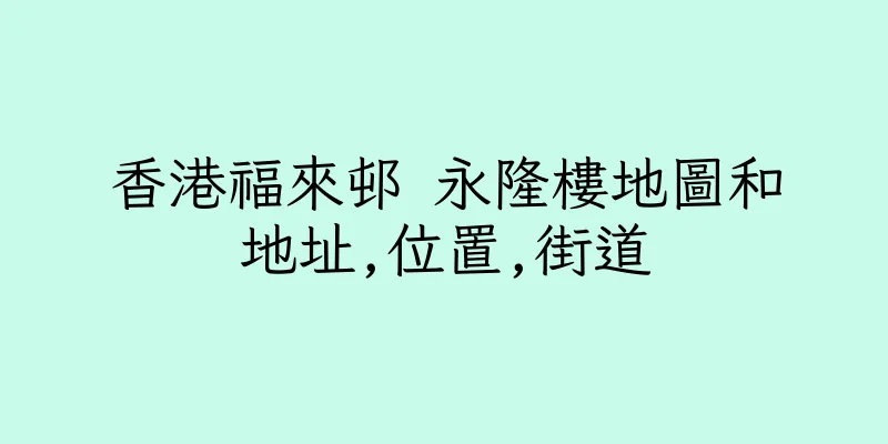香港福來邨 永隆樓地圖和地址,位置,街道