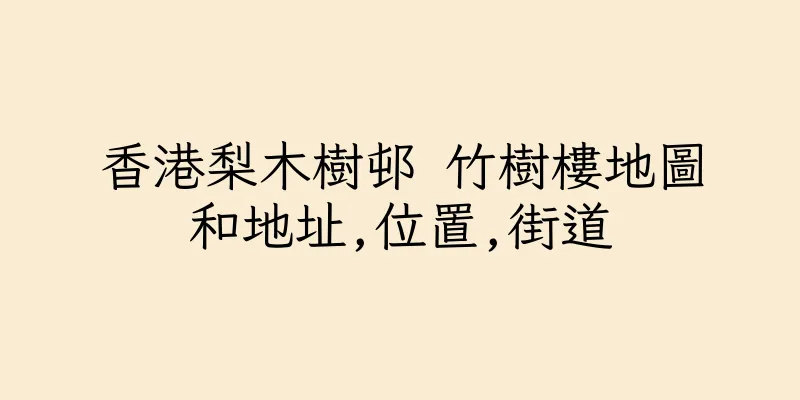 香港梨木樹邨 竹樹樓地圖和地址,位置,街道