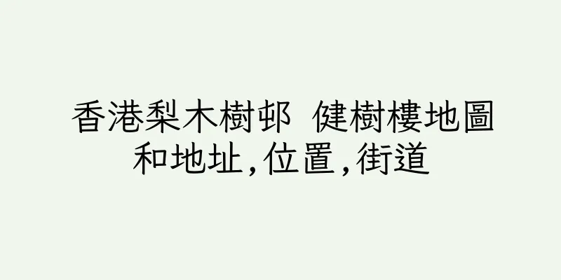 香港梨木樹邨 健樹樓地圖和地址,位置,街道