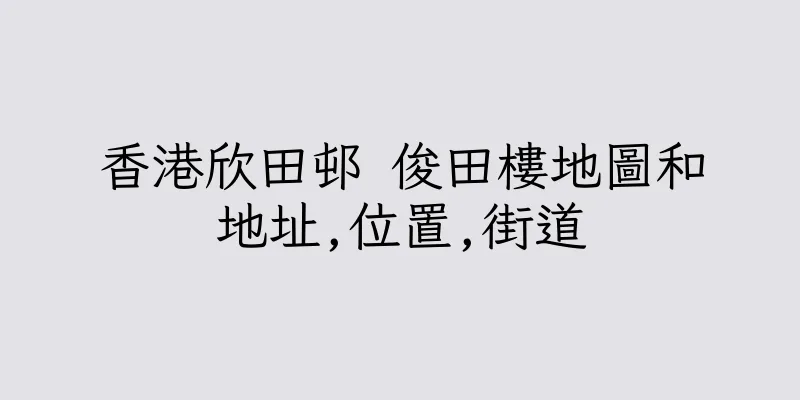 香港欣田邨 俊田樓地圖和地址,位置,街道