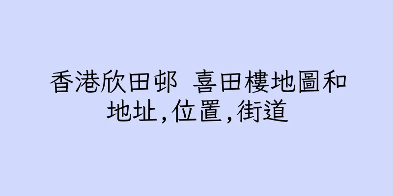 香港欣田邨 喜田樓地圖和地址,位置,街道