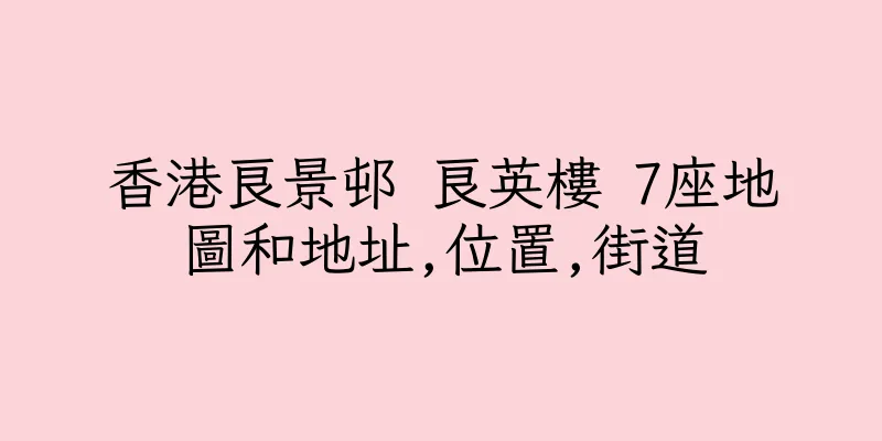 香港良景邨 良英樓 7座地圖和地址,位置,街道
