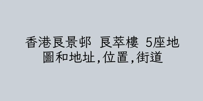 香港良景邨 良萃樓 5座地圖和地址,位置,街道