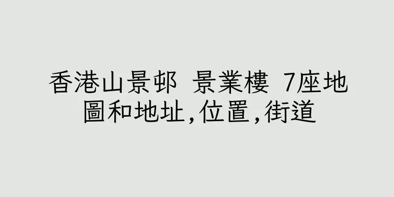 香港山景邨 景業樓 7座地圖和地址,位置,街道