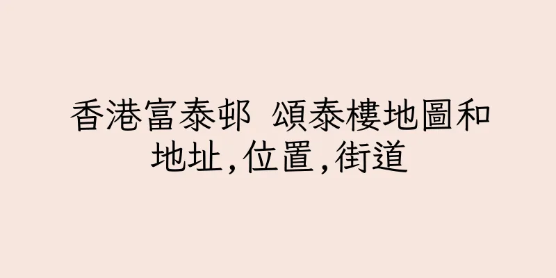 香港富泰邨 頌泰樓地圖和地址,位置,街道
