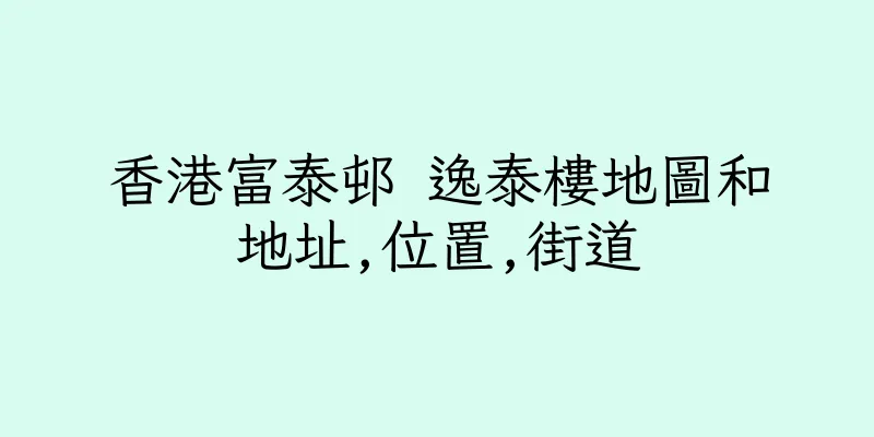 香港富泰邨 逸泰樓地圖和地址,位置,街道