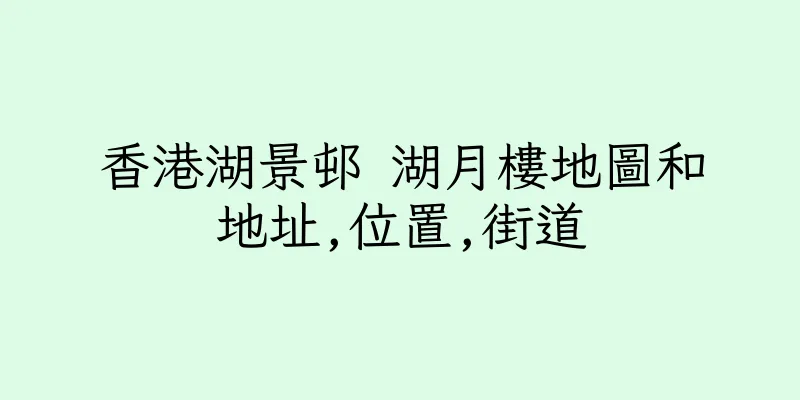 香港湖景邨 湖月樓地圖和地址,位置,街道