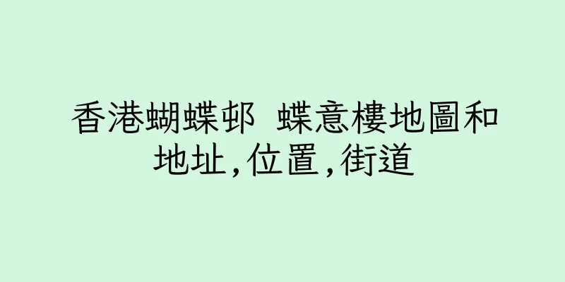 香港蝴蝶邨 蝶意樓地圖和地址,位置,街道