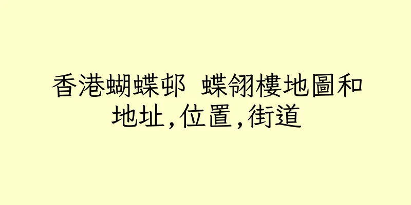 香港蝴蝶邨 蝶翎樓地圖和地址,位置,街道