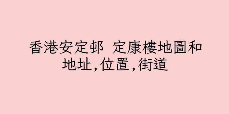 香港安定邨 定康樓地圖和地址,位置,街道