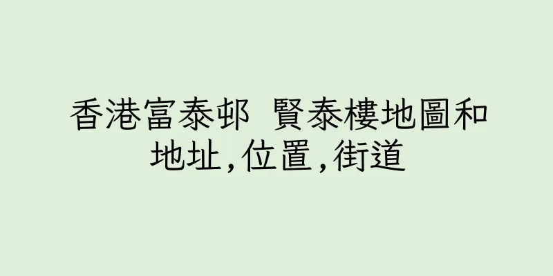 香港富泰邨 賢泰樓地圖和地址,位置,街道
