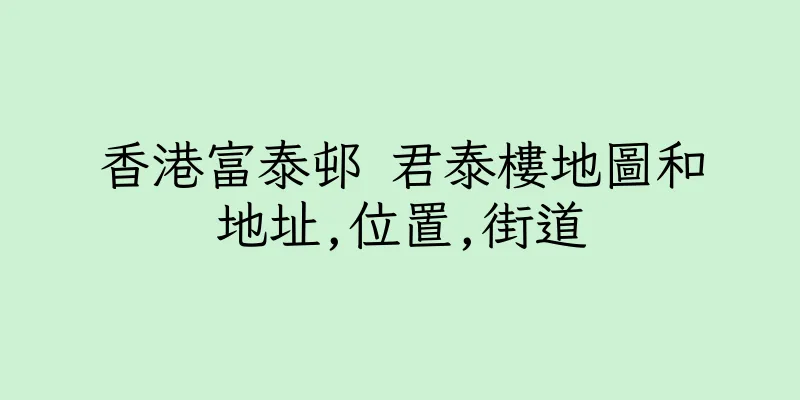 香港富泰邨 君泰樓地圖和地址,位置,街道