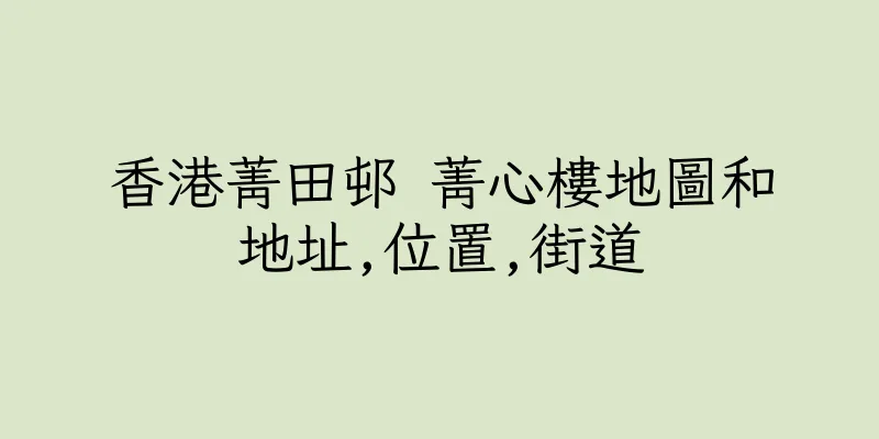 香港菁田邨 菁心樓地圖和地址,位置,街道
