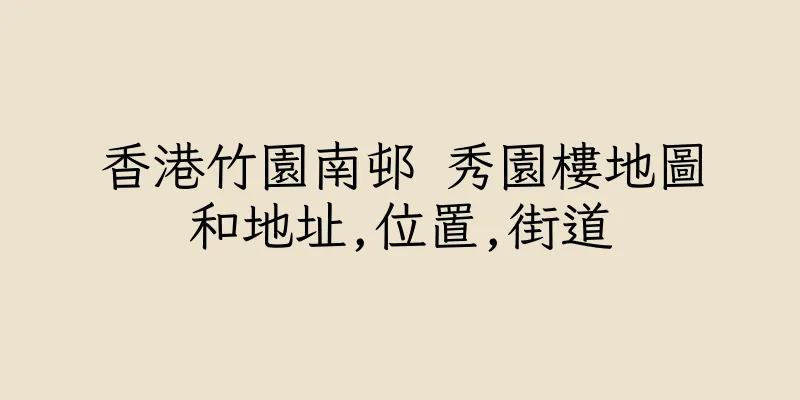 香港竹園南邨 秀園樓地圖和地址,位置,街道