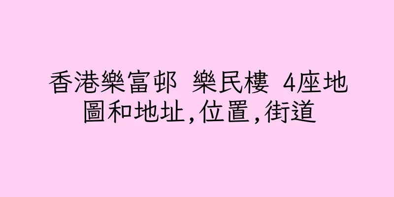 香港樂富邨 樂民樓 4座地圖和地址,位置,街道