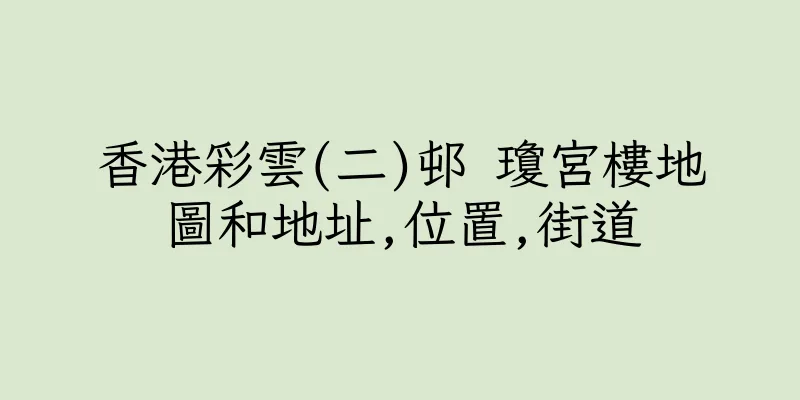 香港彩雲(二)邨 瓊宮樓地圖和地址,位置,街道