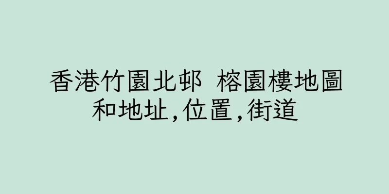 香港竹園北邨 榕園樓地圖和地址,位置,街道