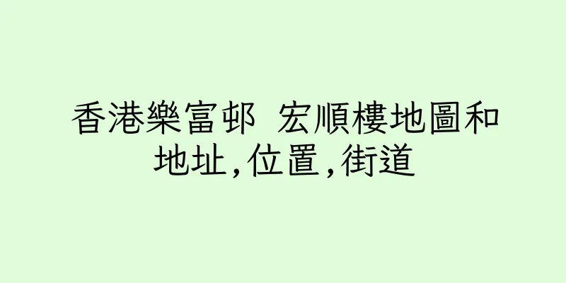 香港樂富邨 宏順樓地圖和地址,位置,街道
