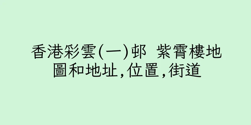 香港彩雲(一)邨 紫霄樓地圖和地址,位置,街道