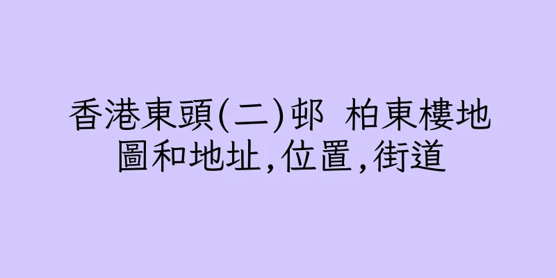 香港東頭(二)邨 柏東樓地圖和地址,位置,街道