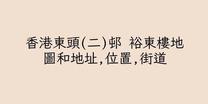 香港東頭(二)邨 裕東樓地圖和地址,位置,街道
