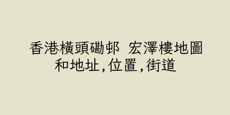 香港橫頭磡邨 宏澤樓地圖和地址,位置,街道