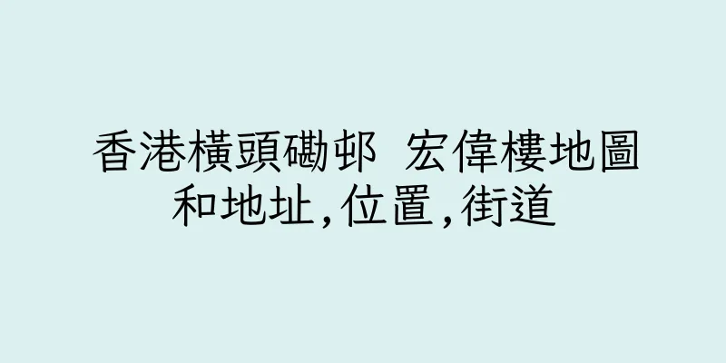 香港橫頭磡邨 宏偉樓地圖和地址,位置,街道