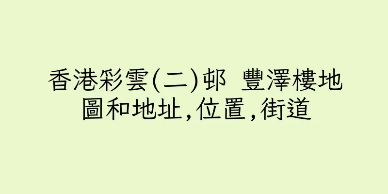 香港彩雲(二)邨 豐澤樓地圖和地址,位置,街道